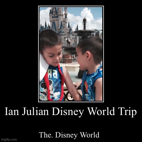 Disney world ian julian | Ian Julian Disney World Trip | The. Disney World | image tagged in funny,demotivationals | made w/ Imgflip demotivational maker