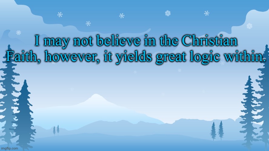 Trez | I may not believe in the Christian Faith, however, it yields great logic within. | image tagged in trez | made w/ Imgflip meme maker