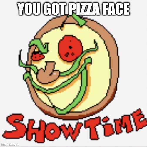 YOU GOT PIZZA FACE | made w/ Imgflip meme maker