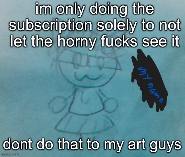 i swear if someone leaks it | im only doing the subscription solely to not let the horny fucks see it; dont do that to my art guys | image tagged in bda neko arc | made w/ Imgflip meme maker