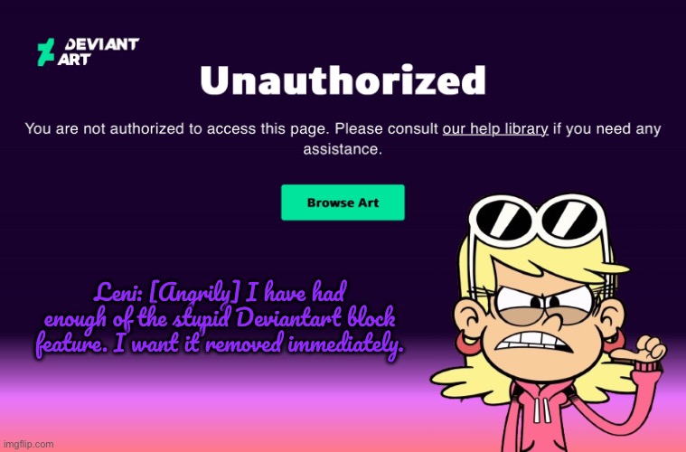 Remove the Deviantart Block Feature | Leni: [Angrily] I have had enough of the stupid Deviantart block feature. I want it removed immediately. | image tagged in nickelodeon,deviantart,protest,angry girl,the loud house,angry | made w/ Imgflip meme maker