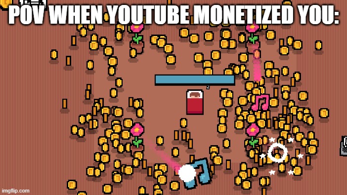 YUTUBW | POV WHEN YOUTUBE MONETIZED YOU: | image tagged in youtube | made w/ Imgflip meme maker