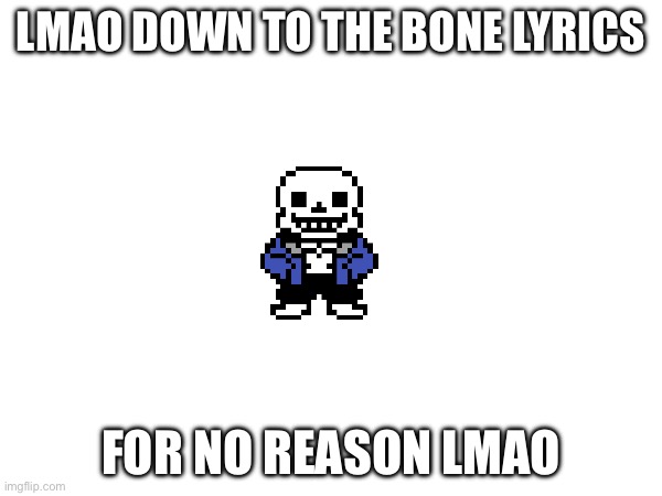 LMAO DOWN TO THE BONE LYRICS; FOR NO REASON LMAO | made w/ Imgflip meme maker