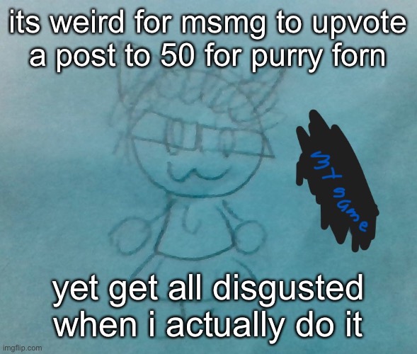 sigh | its weird for msmg to upvote a post to 50 for purry forn; yet get all disgusted when i actually do it | image tagged in bda neko arc | made w/ Imgflip meme maker