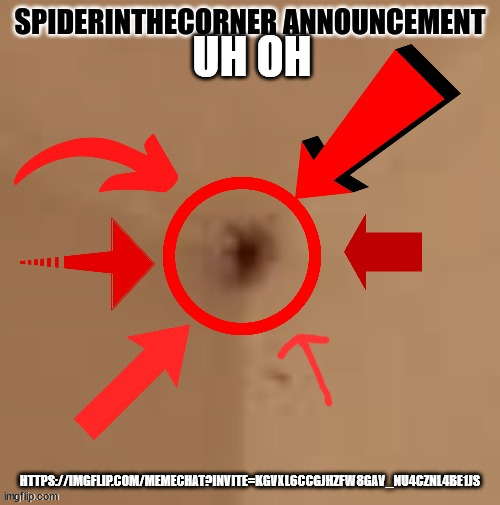 uh oh | UH OH; HTTPS://IMGFLIP.COM/MEMECHAT?INVITE=KGVXL6CCGJHZFW8GAV_NU4CZNL4BE1JS | image tagged in spiderinthecorner announcement | made w/ Imgflip meme maker