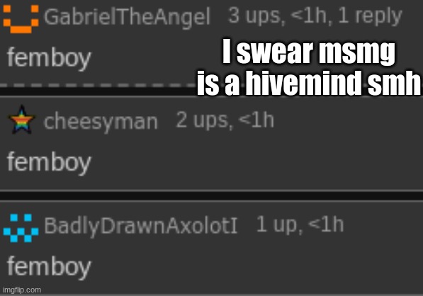 I swear msmg is a hivemind smh | made w/ Imgflip meme maker