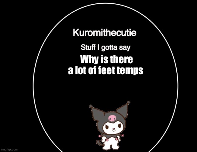 Kuromithecuties announcement temp | Why is there a lot of feet temps | image tagged in kuromithecuties announcement temp | made w/ Imgflip meme maker