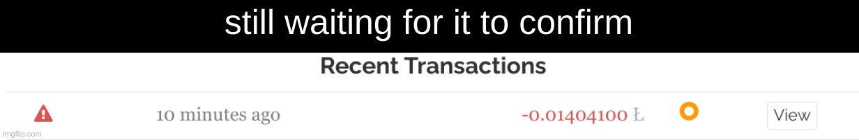 still waiting for it to confirm | made w/ Imgflip meme maker