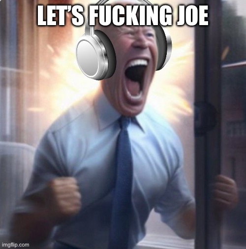 Joe Biden headphones | LET’S FUCKING JOE | image tagged in joe biden headphones | made w/ Imgflip meme maker