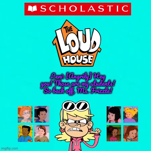 Scholastic‘s The Loud House Promotional Poster (Fan Made) | Leni: [Angrily] Hey you! Those are my students! So back off, Ms. Frizzle! | image tagged in turquoise,the loud house,magic school bus,deviantart,nickelodeon,angry | made w/ Imgflip meme maker