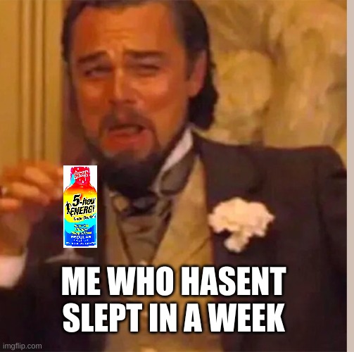ME WHO HASENT SLEPT IN A WEEK | made w/ Imgflip meme maker