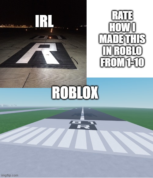 IRL; RATE HOW I MADE THIS IN ROBLO FROM 1-10; ROBLOX | made w/ Imgflip meme maker