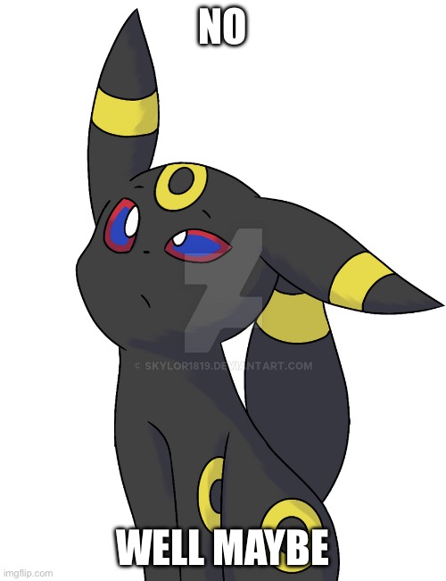 Confused Umbreon | NO WELL MAYBE | image tagged in confused umbreon | made w/ Imgflip meme maker