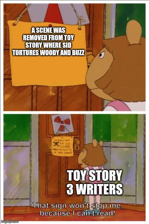 Toy Story 3 Scared The Sh!t Out Of Me When I Was Little. | A SCENE WAS REMOVED FROM TOY STORY WHERE SID TORTURES WOODY AND BUZZ; TOY STORY 3 WRITERS | image tagged in funny,2010,toy story,disney,scary | made w/ Imgflip meme maker