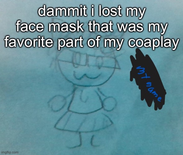 dammit | dammit i lost my face mask that was my favorite part of my coaplay | image tagged in bda neko arc | made w/ Imgflip meme maker