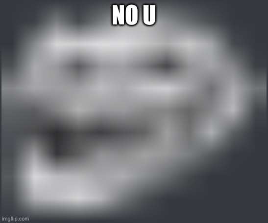 Extremely Low Quality Troll Face | NO U | image tagged in extremely low quality troll face | made w/ Imgflip meme maker