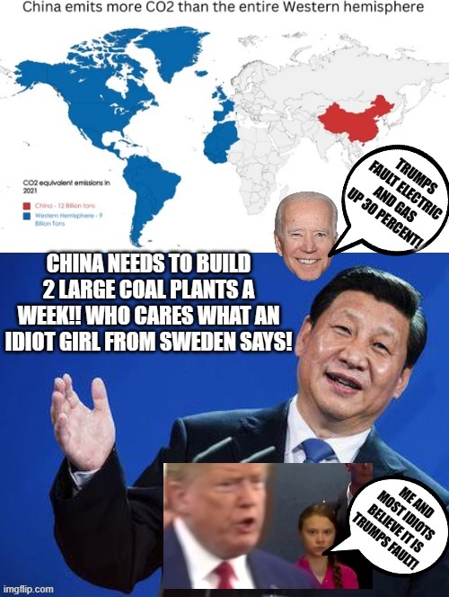 Trumps Fault, Idiot Girl from Sweden and most Democrats believe! China meanwhile builds 2 large coal plants a week. Defying idio | TRUMPS FAULT ELECTRIC AND GAS UP 30 PERCENT! | image tagged in greta thunberg how dare you,smilin biden,idiots,special kind of stupid | made w/ Imgflip meme maker