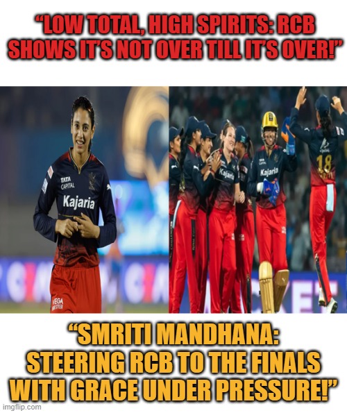 Congratulations to the RCB women! | “LOW TOTAL, HIGH SPIRITS: RCB SHOWS IT’S NOT OVER TILL IT’S OVER!”; “SMRITI MANDHANA: STEERING RCB TO THE FINALS WITH GRACE UNDER PRESSURE!” | image tagged in congratulations to the rcb women | made w/ Imgflip meme maker