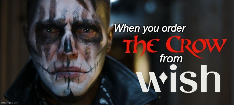 The Crow | When you order; from | image tagged in the crow from wish,bootleg the crow,brandon lee,the crow | made w/ Imgflip meme maker