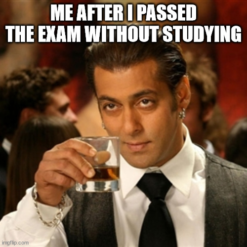 Salman Khan | ME AFTER I PASSED THE EXAM WITHOUT STUDYING | image tagged in salman khan | made w/ Imgflip meme maker