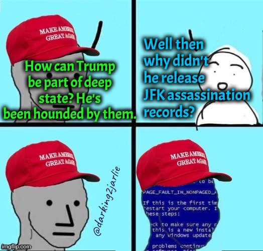 Glitch in the Matrix | Well then why didn't he release JFK assassination records? How can Trump be part of deep state? He's been hounded by them. @darking2jarlie | image tagged in npc maga blue screen fixed textboxes,donald trump,trump,deep state,jfk,america | made w/ Imgflip meme maker