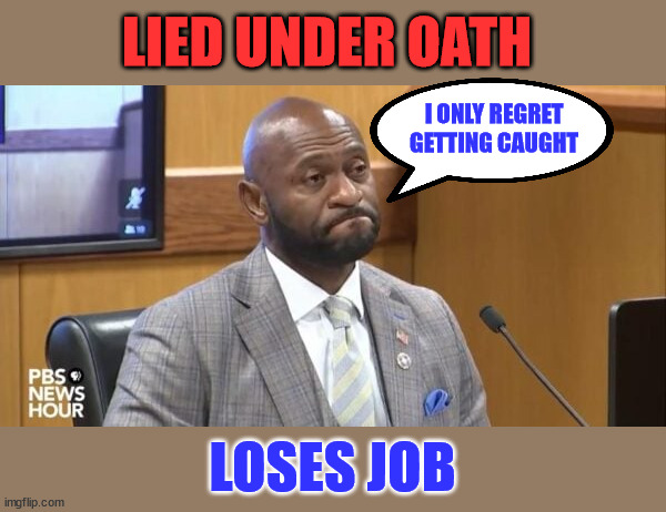The American JustUs System | LIED UNDER OATH; I ONLY REGRET GETTING CAUGHT; LOSES JOB | image tagged in american justus system,2 tier justice system,no real consequences,for anti trumpers | made w/ Imgflip meme maker