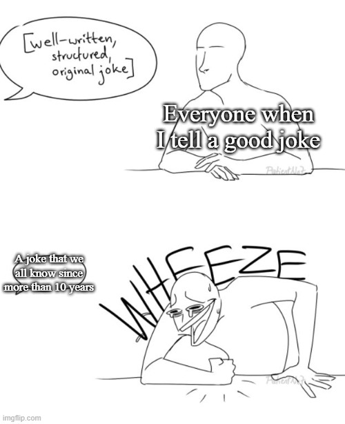I said, "Why should we save the earth?" "Because it's the only planet with memes" | Everyone when I tell a good joke; A joke that we all know since more than 10 years | image tagged in wheeze | made w/ Imgflip meme maker
