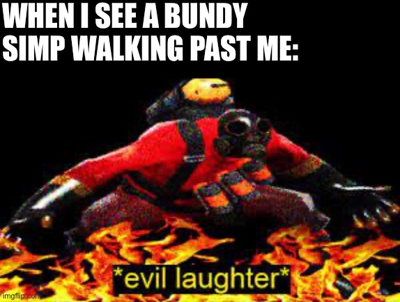 They boutta die….death by crowbar i suppose => | WHEN I SEE A BUNDY SIMP WALKING PAST ME: | image tagged in evil laughter | made w/ Imgflip meme maker