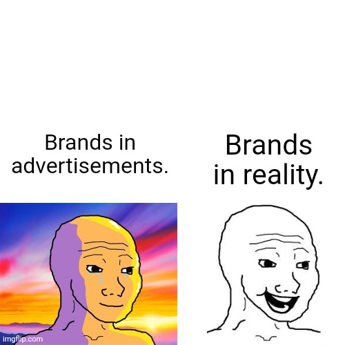 Brands in reality. Brands in advertisements. | image tagged in memes,wojak,advertisement,brand,sunset wojak | made w/ Imgflip meme maker
