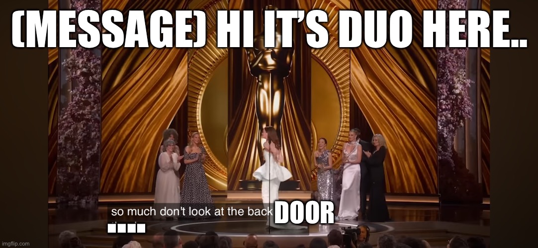 My memes from the Oscars | (MESSAGE) HI IT’S DUO HERE.. …. DOOR | image tagged in oscars,memes | made w/ Imgflip meme maker