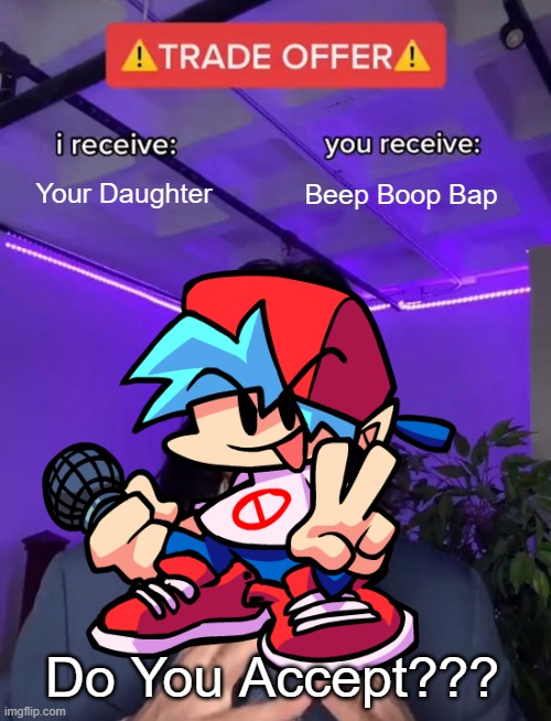 Beeep Skedep (Trade Offer) | Your Daughter; Beep Boop Bap; Do You Accept??? | image tagged in trade offer | made w/ Imgflip meme maker