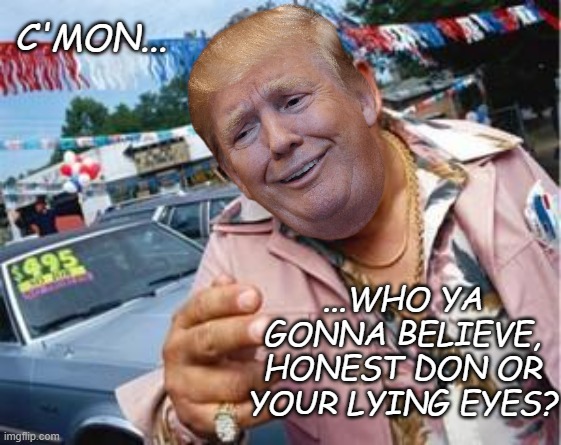 Of **self-appointed** nicknames and accusations of AI generations. | C'MON... ...WHO YA GONNA BELIEVE, HONEST DON OR YOUR LYING EYES? | image tagged in used car salesman,liar liar | made w/ Imgflip meme maker