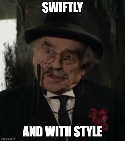 Swiftly and with style. | SWIFTLY; AND WITH STYLE | image tagged in allo allo,monsieur alfonse | made w/ Imgflip meme maker