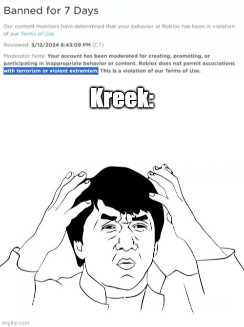 Kreek: | image tagged in blank white template,memes,jackie chan wtf | made w/ Imgflip meme maker