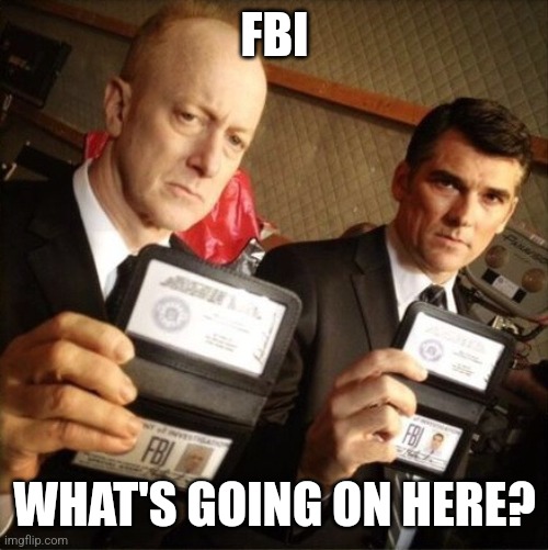 FBI | FBI WHAT'S GOING ON HERE? | image tagged in fbi | made w/ Imgflip meme maker