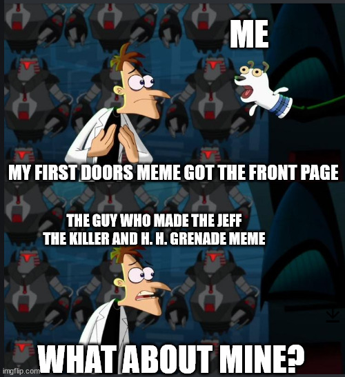I highly doubt it | ME; MY FIRST DOORS MEME GOT THE FRONT PAGE; THE GUY WHO MADE THE JEFF THE KILLER AND H. H. GRENADE MEME; WHAT ABOUT MINE? | image tagged in 2 nickels,roblox doors,memes | made w/ Imgflip meme maker