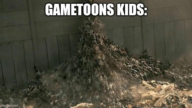 Those are the 3 year old caveman yanderfools | GAMETOONS KIDS: | image tagged in world war z meme | made w/ Imgflip meme maker