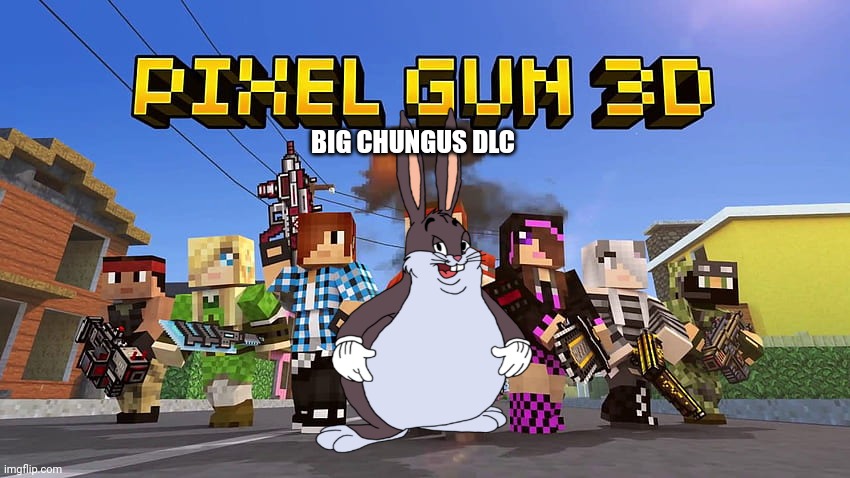 OH MY GAWD BIG CHUNGUS IN PG3D !1!11!1!1!1!1!1! | BIG CHUNGUS DLC | image tagged in dlc,big chungus,pixel gun 3d | made w/ Imgflip meme maker