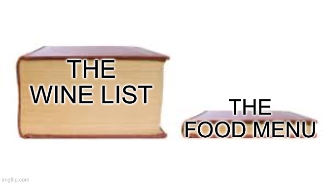 restaurants be like... | THE WINE LIST; THE FOOD MENU | image tagged in big book small book,food,restaurants,menus | made w/ Imgflip meme maker