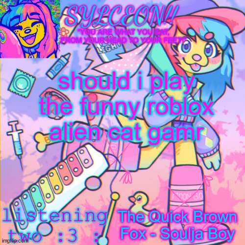 THIS IS SYLCEON SPEAKJIN AND UR LISTENIN 2 4LUNG!! | should i play the funny roblox alien cat gamr; The Quick Brown Fox - Soulja Boy | image tagged in this is sylceon speakjin and ur listenin 2 4lung | made w/ Imgflip meme maker