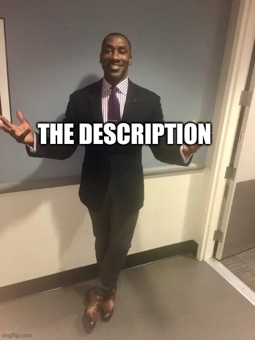 shannon sharpe | THE DESCRIPTION | image tagged in shannon sharpe | made w/ Imgflip meme maker