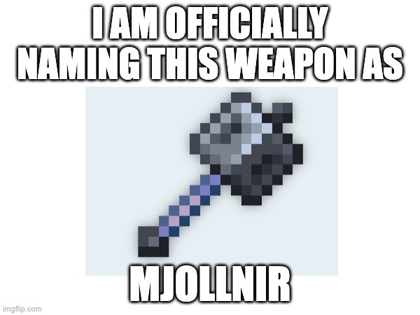 Don't you dare copy me | I AM OFFICIALLY NAMING THIS WEAPON AS; MJOLLNIR | image tagged in mace,mjollnir,memes | made w/ Imgflip meme maker
