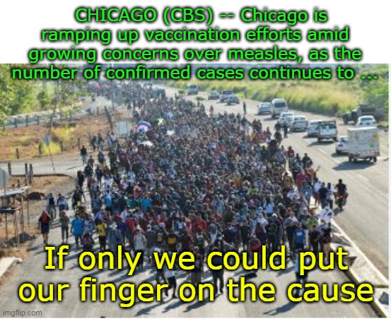 Now we fly diseases in on purpose | CHICAGO (CBS) -- Chicago is ramping up vaccination efforts amid growing concerns over measles, as the number of confirmed cases continues to ... If only we could put our finger on the cause | image tagged in measles outbreak meme | made w/ Imgflip meme maker