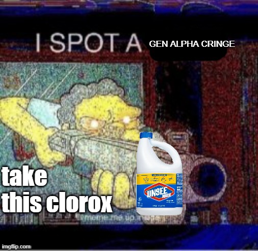 I spot a X | take this clorox GEN ALPHA CRINGE | image tagged in i spot a x | made w/ Imgflip meme maker
