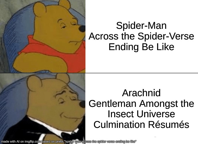 Tuxedo Winnie The Pooh Meme | Spider-Man Across the Spider-Verse Ending Be Like; Arachnid Gentleman Amongst the Insect Universe Culmination Résumés | image tagged in memes,tuxedo winnie the pooh | made w/ Imgflip meme maker