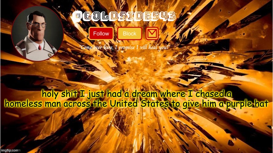 it was like a manhunt | holy shit I just had a dream where I chased a homeless man across the United States to give him a purple hat | image tagged in gold's announcement template | made w/ Imgflip meme maker