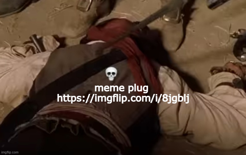 dead fr | meme plug 
https://imgflip.com/i/8jgblj | image tagged in dead fr | made w/ Imgflip meme maker