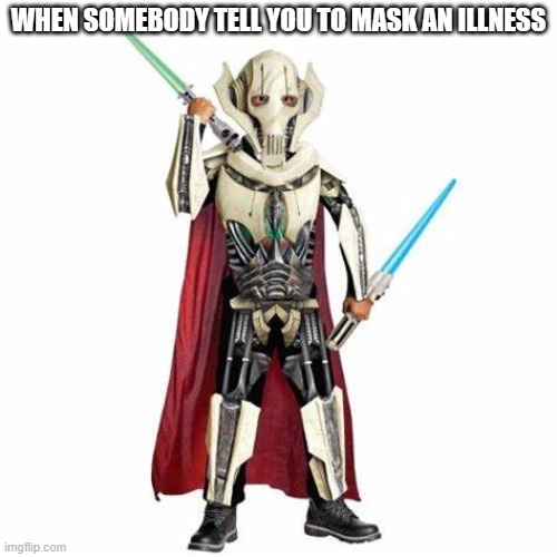 Masking an illness. | WHEN SOMEBODY TELL YOU TO MASK AN ILLNESS | image tagged in star wars | made w/ Imgflip meme maker