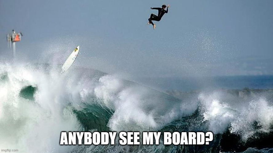 meme by Brad has anybody seen my surfboard? | ANYBODY SEE MY BOARD? | image tagged in sports,funny,surfing,funny meme,humor | made w/ Imgflip meme maker