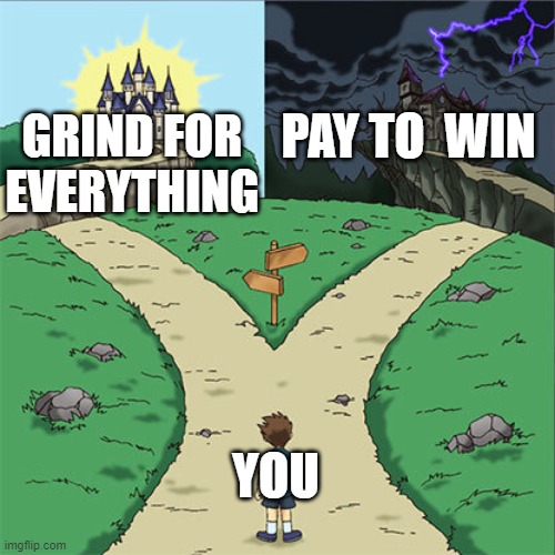 Two Paths | PAY TO  WIN; GRIND FOR EVERYTHING; YOU | image tagged in two paths | made w/ Imgflip meme maker